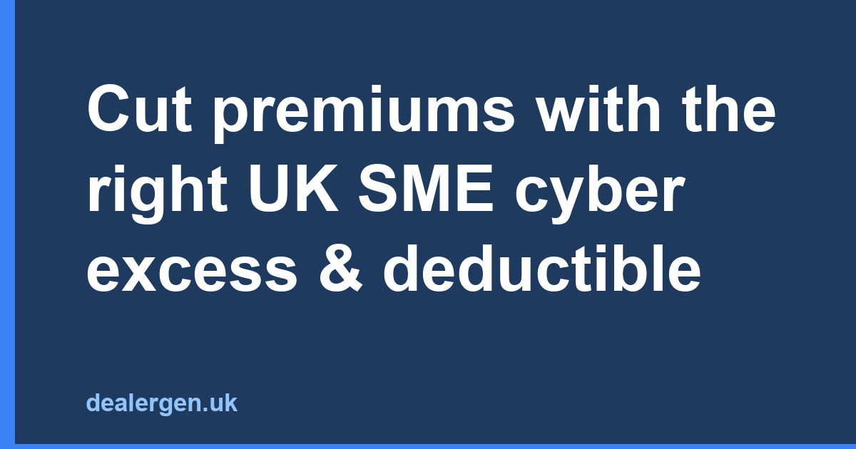 Cut premiums with the right UK SME cyber excess & deductible